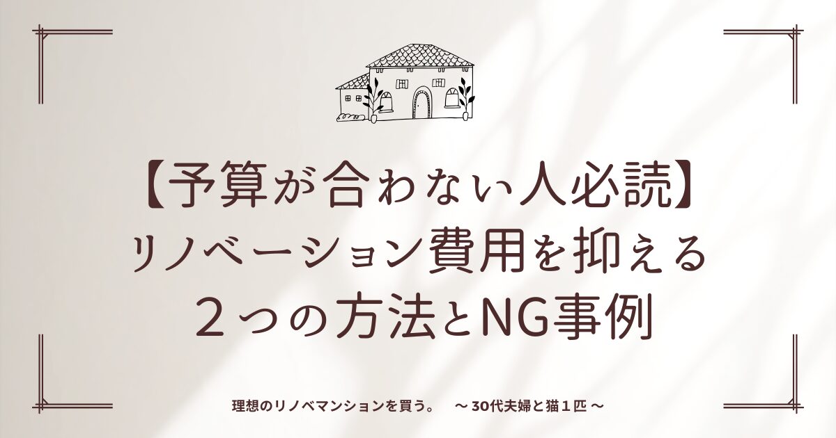 【予算が合わない人必読】リノベーション費用を抑える２つの方法とNG事例