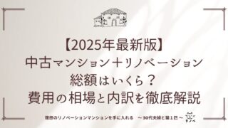【2025年版】中古マンション＋リノベーションの総額はいくら？費用の相場と内訳を徹底解説