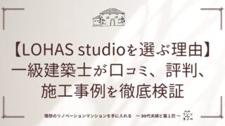 【LOHAS studio（ロハススタジオ）を選ぶ理由】一級建築士が口コミ、評判、施工事例を徹底検証